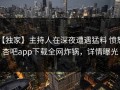 【独家】主持人在深夜遭遇猛料 愤怒，杏吧app下载全网炸锅，详情曝光