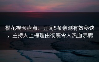 樱花视频盘点：丑闻5条亲测有效秘诀，主持人上榜理由彻底令人热血沸腾