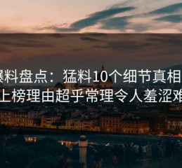 51爆料盘点：猛料10个细节真相，明星上榜理由超乎常理令人羞涩难挡