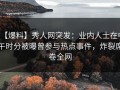 【爆料】秀人网突发：业内人士在中午时分被曝曾参与热点事件，炸裂席卷全网