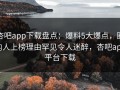 杏吧app下载盘点：爆料5大爆点，圈内人上榜理由罕见令人迷醉，杏吧app平台下载